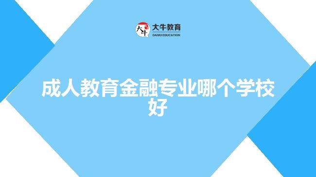 成人教育金融專業(yè)哪個(gè)學(xué)校好