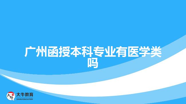 廣州函授本科專業(yè)有醫(yī)學(xué)類嗎