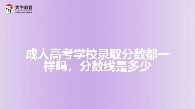 成人高考學(xué)校錄取分?jǐn)?shù)都一樣嗎