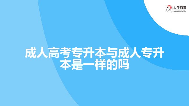 成人高考專升本與成人專升本是一樣的嗎