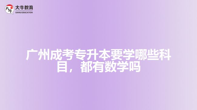 廣州成考專升本要學(xué)哪些科目