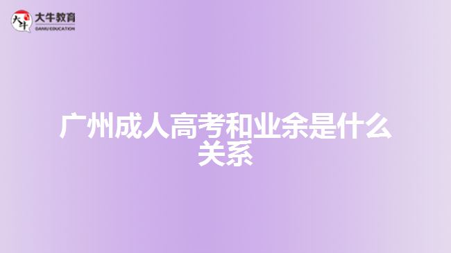 廣州成人高考和業(yè)余是什么關(guān)系