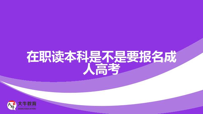 在職讀本科是不是要報名成人高考