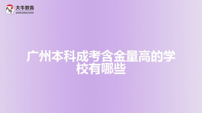 廣州本科成考含金量高的學校有哪些