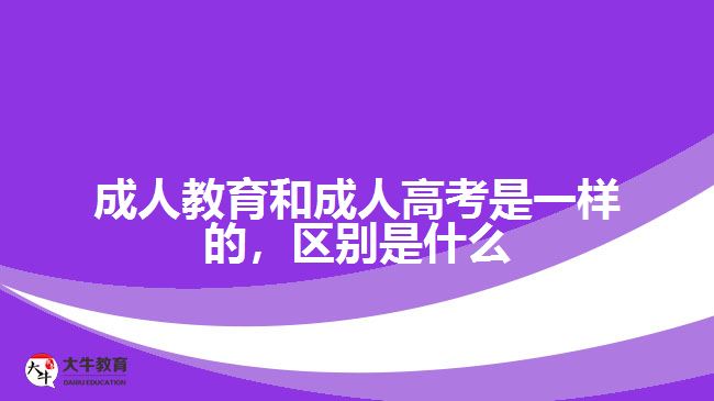 成人教育和成人高考是一樣的，區(qū)別是什么