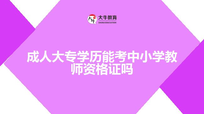 成人大專(zhuān)能考中小學(xué)教師資格證嗎