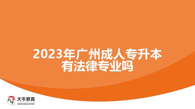 2023年廣州成人專升本有法律專業(yè)嗎