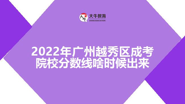 2022年廣州越秀區(qū)成考院校分?jǐn)?shù)線啥時(shí)候出來(lái)