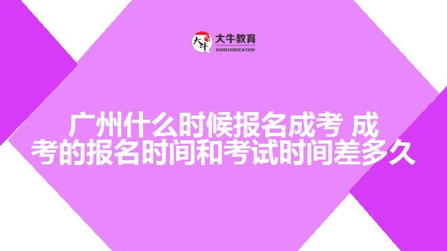 廣州什么時候報(bào)名成考 成考的報(bào)名時間和考試時間差多久