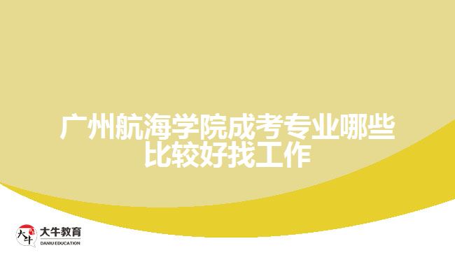 廣州航海學院成考專業(yè)哪些比較好找工作