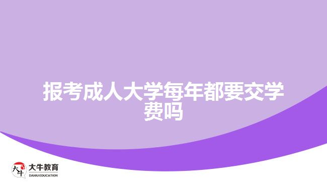 報考成人大學每年都要交學費嗎