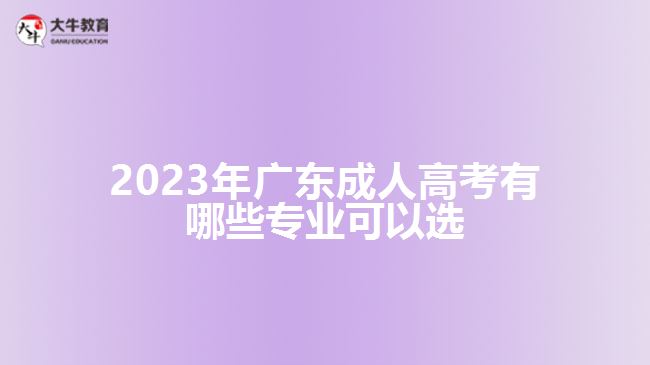 2023年廣東成人高考有哪些專(zhuān)業(yè)可以選