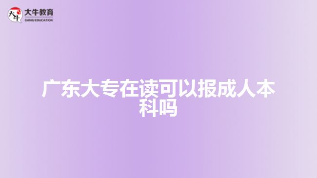 廣東大專在讀可以報(bào)成人本科嗎