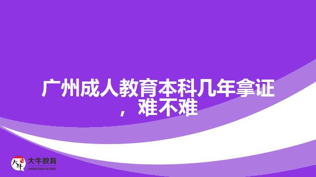 廣州成人教育本科幾年拿證，難不難