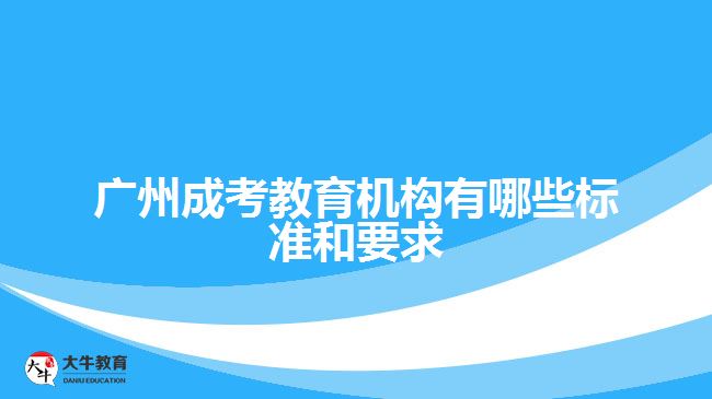 廣州成考教育機構(gòu)有哪些標準和要求