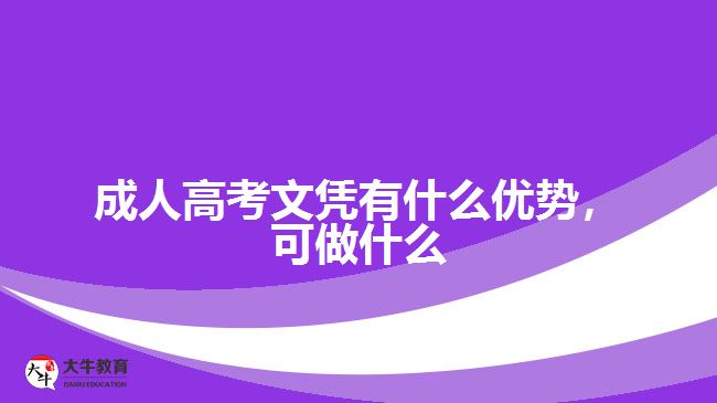 成人高考文憑有什么優(yōu)勢，可做什么