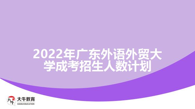 2022年廣東外語外貿(mào)大學(xué)成考招生人數(shù)計(jì)劃