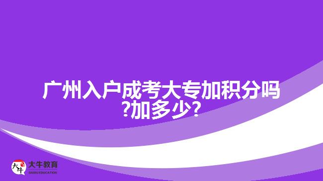 廣州入戶(hù)成考大專(zhuān)加積分嗎?加多少?