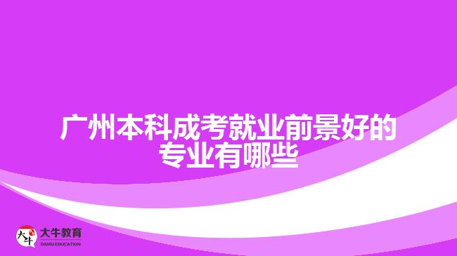 廣州本科成考就業(yè)前景好的專業(yè)有哪些