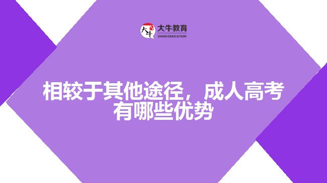 相較于其他途徑，成人高考有哪些優(yōu)勢