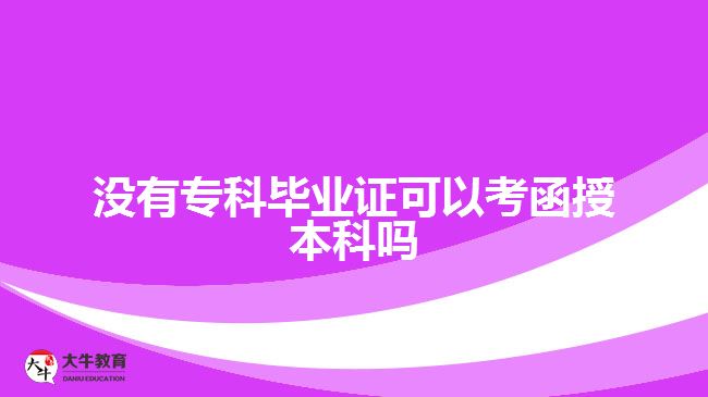 沒有專科畢業(yè)證可以考函授本科嗎