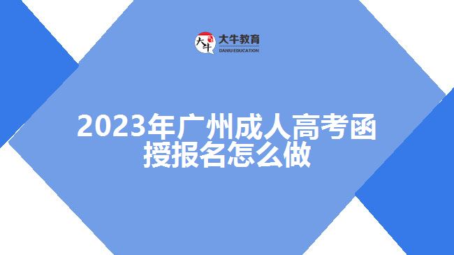 2023年廣州成人高考函授報名怎么做