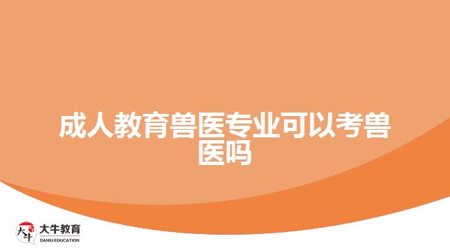 成人教育獸醫(yī)專業(yè)可以考獸醫(yī)嗎