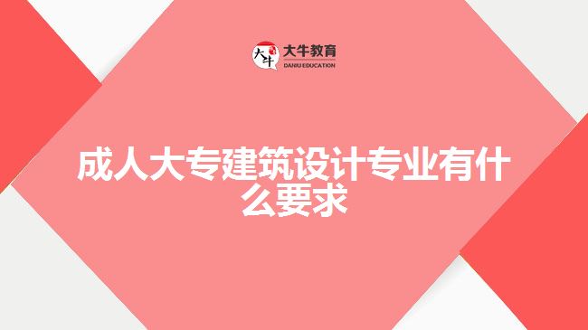 成人大專建筑設(shè)計(jì)專業(yè)有什么要求