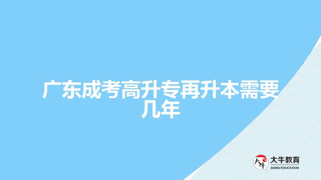 廣東成考高升專(zhuān)再升本需要幾年