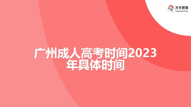 廣州成人高考時(shí)間2023年具體時(shí)間