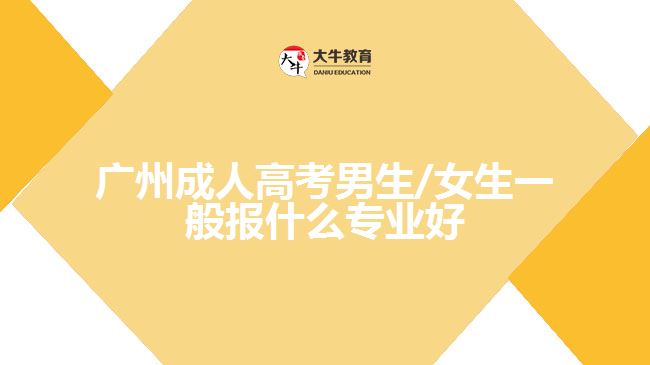 廣州成人高考男生/女生報什么專業(yè)好