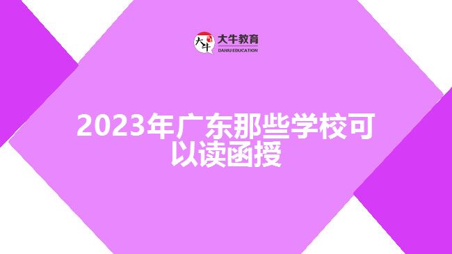 2023年廣東那些學?？梢宰x函授