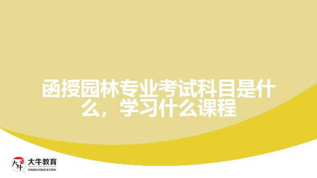 函授園林專業(yè)考試科目是什么，學(xué)習(xí)什么課程