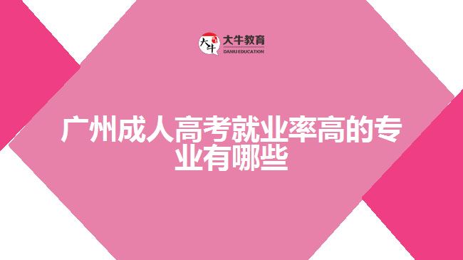 廣州成人高考就業(yè)率高的專業(yè)有哪些