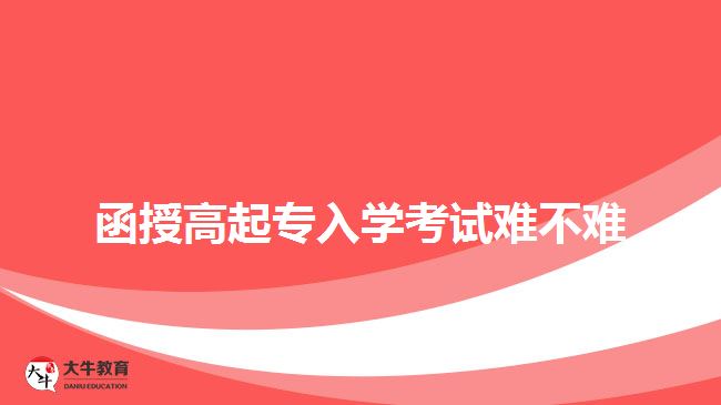 函授高起專入學考試難不難