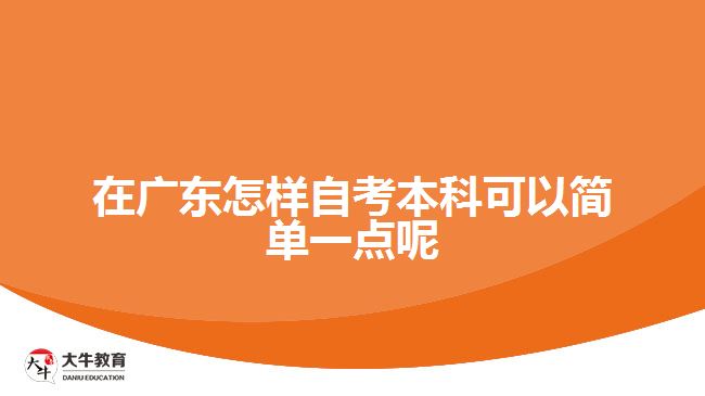 在廣東怎樣自考本科可以簡單一點呢