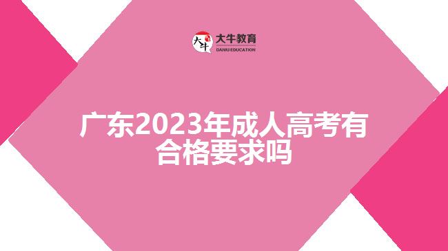 廣東2023年成人高考有合格要求嗎