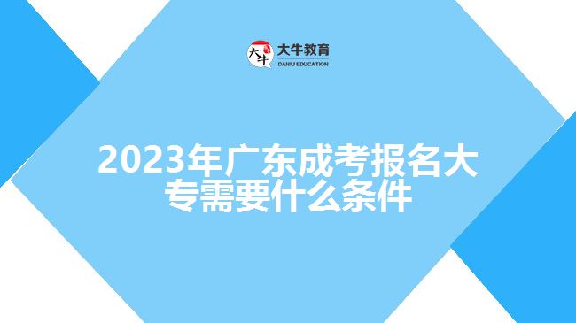 2023年廣東成考報名大專需要什么條件