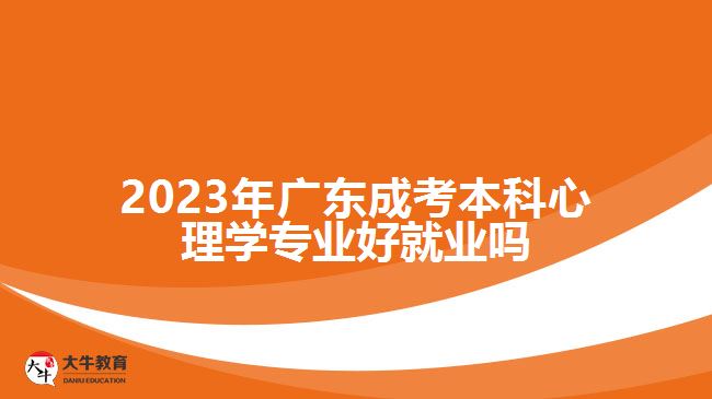 2023年廣東成考本科心理學(xué)專業(yè)好就業(yè)嗎