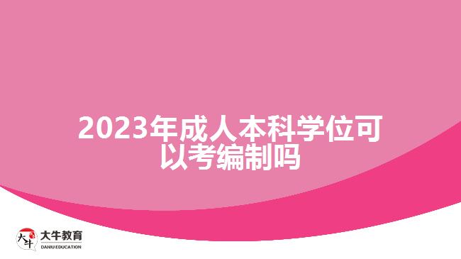 2023年成人本科學(xué)位可以考編制嗎