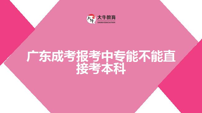 廣東成考報(bào)考中專能不能直接考本科