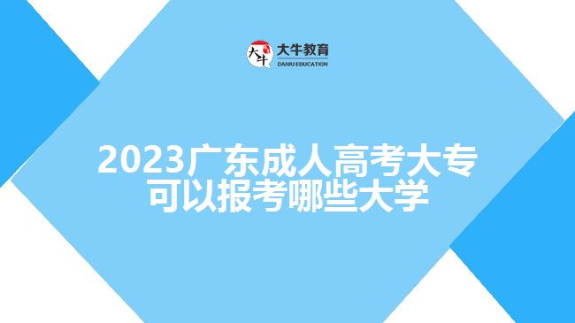 2023廣東成人高考大專可以報考哪些大學(xué)