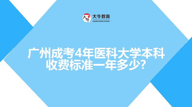 廣州成考4年醫(yī)科大學本科收費標準一年多少?