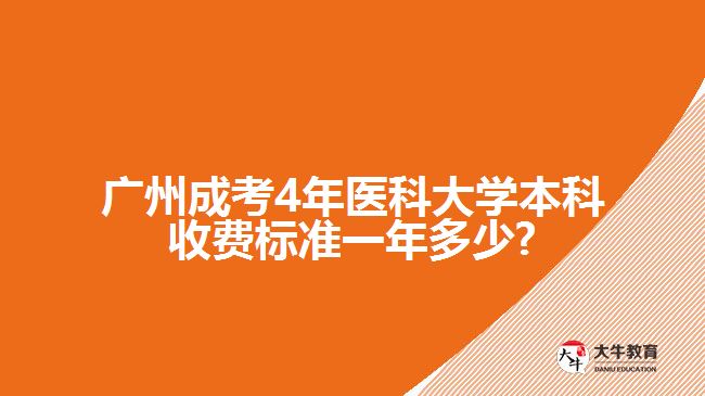 廣州成考4年醫(yī)科大學本科收費標準一年多少?