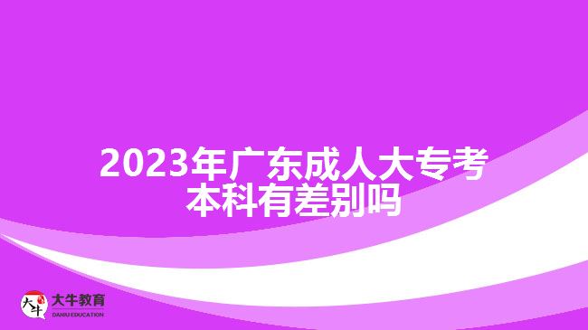 2023年廣東成人大?？急究朴胁顒e嗎