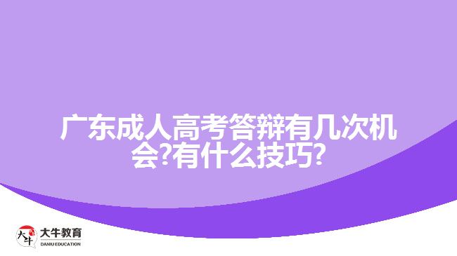 廣東成人高考答辯有幾次機(jī)會?有什么技巧?