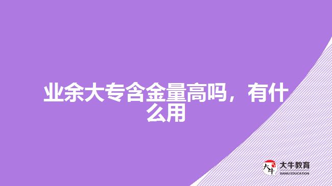 業(yè)余大專含金量高嗎有什么用