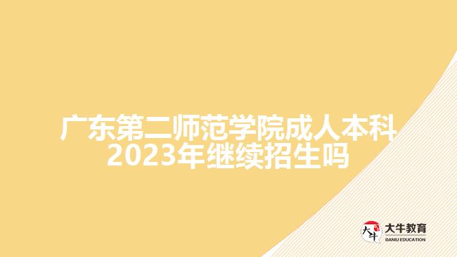 廣東第二師范學(xué)院成人本科2023年繼續(xù)招生嗎