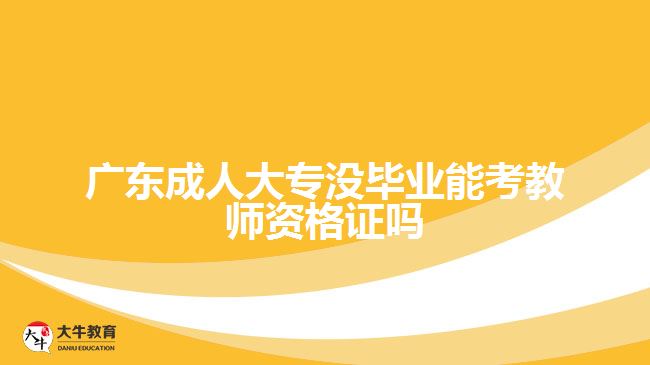 廣東成人大專沒畢業(yè)能考教師資格證嗎