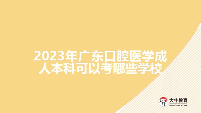 2023年廣東口腔醫(yī)學成人本科可以考哪些學校